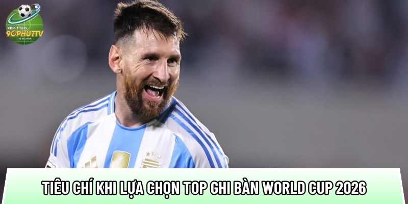 cac tieu chi khi lua chon top ghi ban world cup 2026