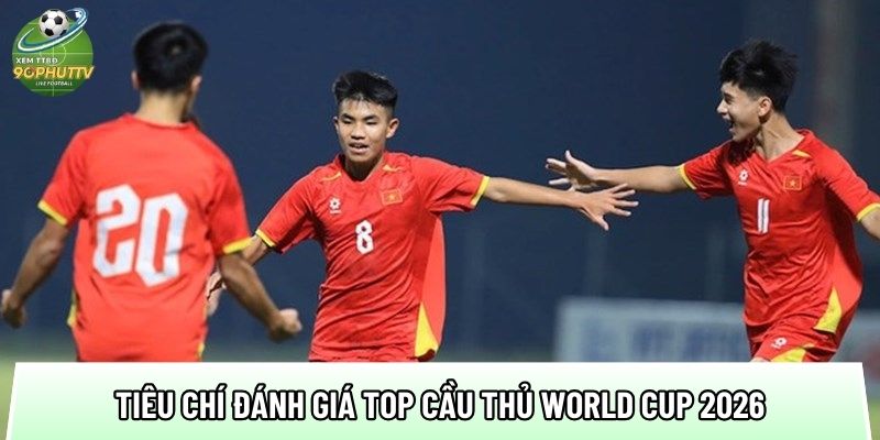 cac tieu chi quan trong danh gia top cau thu world cup 2026