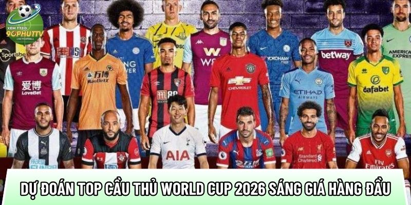 mot so du doan top cau thu world cup 2026 sang gia hang dau